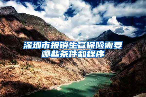 深圳市报销生育保险需要哪些条件和程序