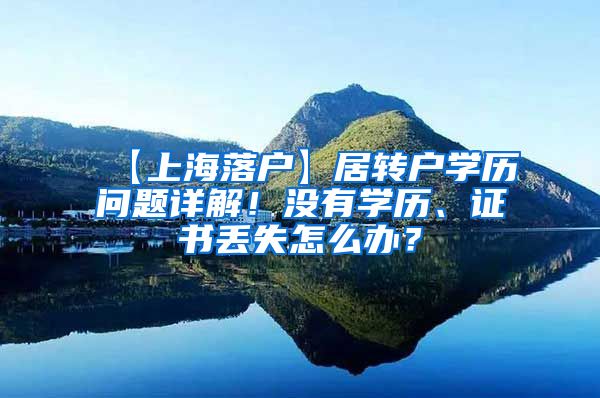 【上海落户】居转户学历问题详解！没有学历、证书丢失怎么办？