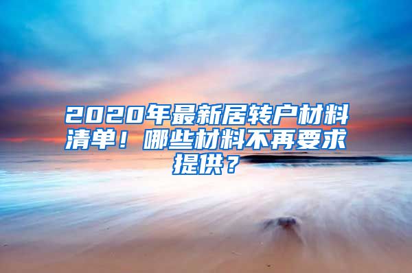 2020年最新居转户材料清单！哪些材料不再要求提供？