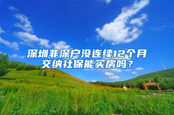 深圳非深户没连续12个月交纳社保能买房吗？