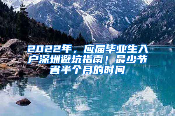 2022年，应届毕业生入户深圳避坑指南！最少节省半个月的时间