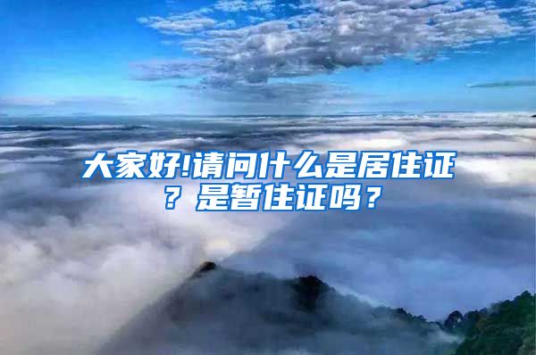 大家好!请问什么是居住证？是暂住证吗？