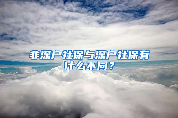 非深户社保与深户社保有什么不同？