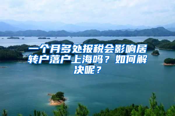 一个月多处报税会影响居转户落户上海吗？如何解决呢？