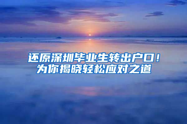 还原深圳毕业生转出户口！为你揭晓轻松应对之道