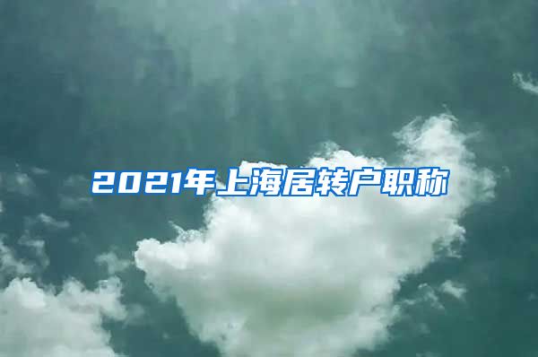 2021年上海居转户职称