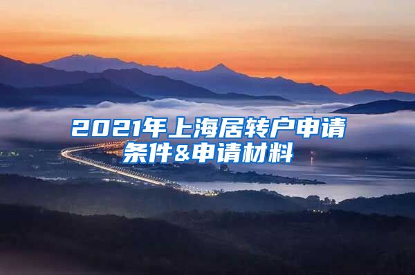 2021年上海居转户申请条件&申请材料