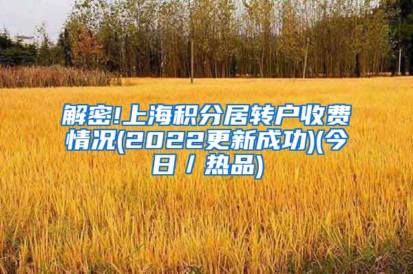 解密!上海积分居转户收费情况(2022更新成功)(今日／热品)