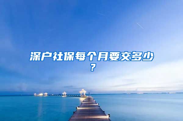 深户社保每个月要交多少？