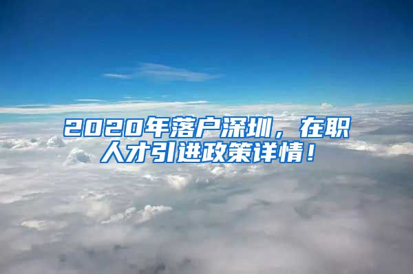 2020年落户深圳，在职人才引进政策详情！