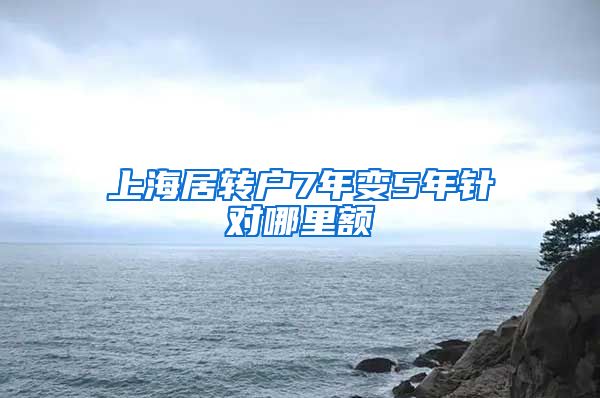 上海居转户7年变5年针对哪里额