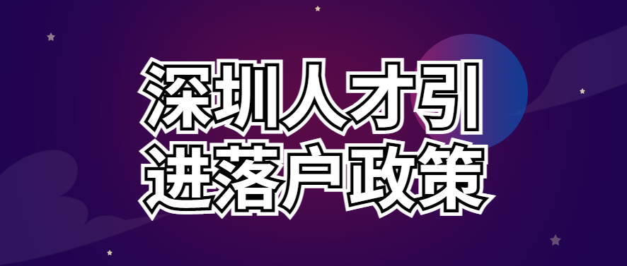 022最新深圳人才引进落户政策、申请条件、办理流程"