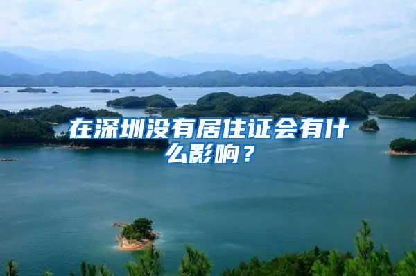 在深圳没有居住证会有什么影响？