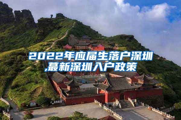 2022年应届生落户深圳,蕞新深圳入户政策