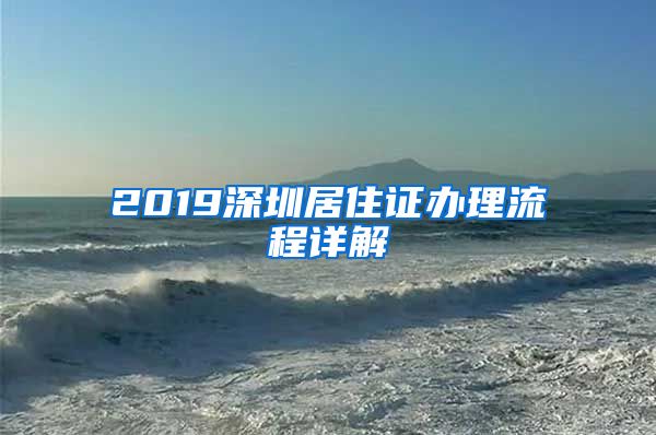 2019深圳居住证办理流程详解