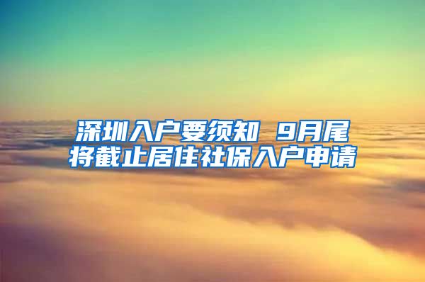 深圳入户要须知 9月尾将截止居住社保入户申请