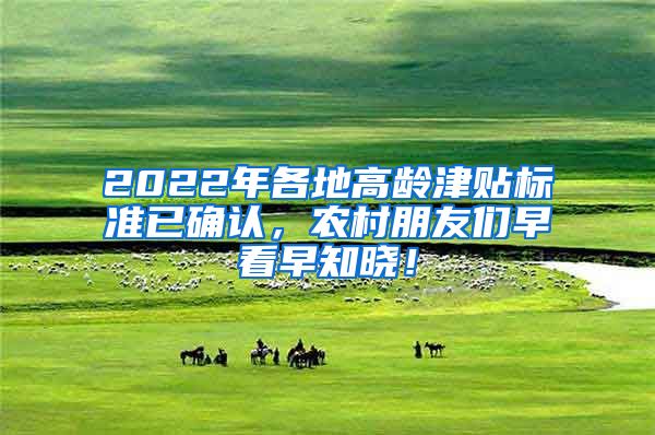 2022年各地高龄津贴标准已确认，农村朋友们早看早知晓！