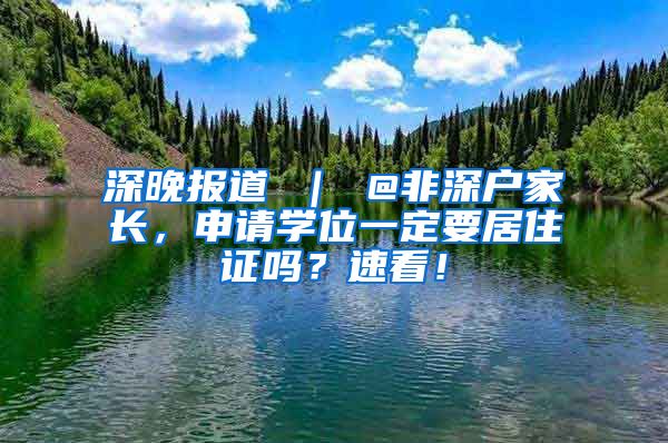 深晚报道 ｜ @非深户家长，申请学位一定要居住证吗？速看！