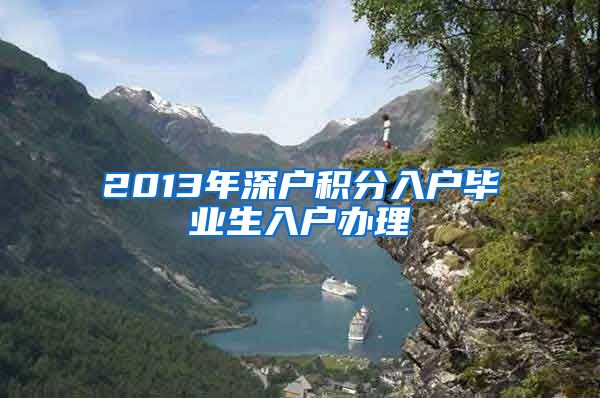 2013年深户积分入户毕业生入户办理