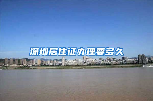 深圳居住证办理要多久