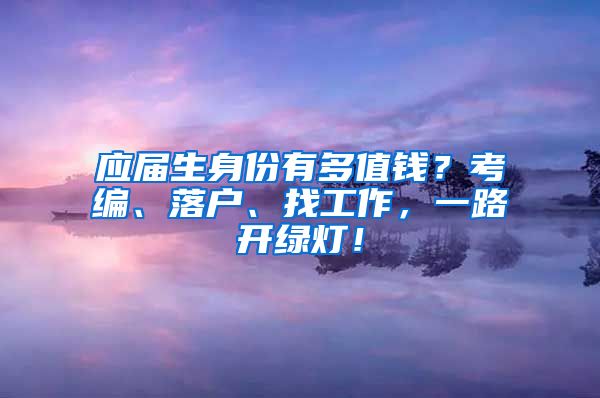 应届生身份有多值钱？考编、落户、找工作，一路开绿灯！