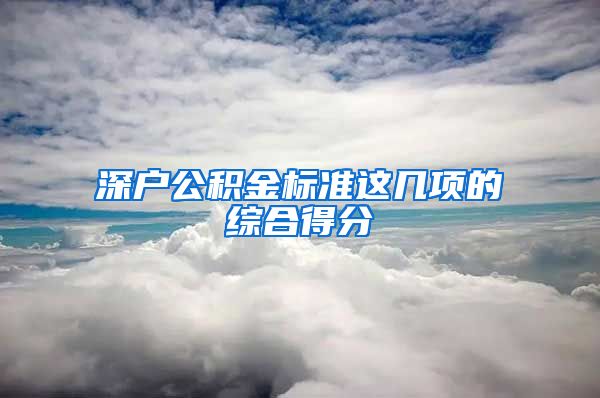 深户公积金标准这几项的综合得分