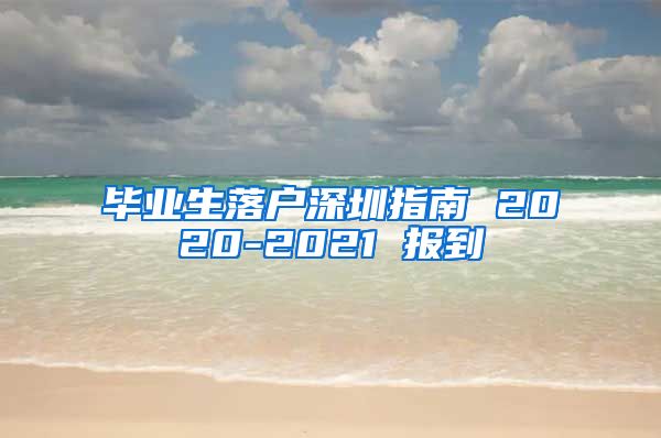 毕业生落户深圳指南 2020-2021 报到