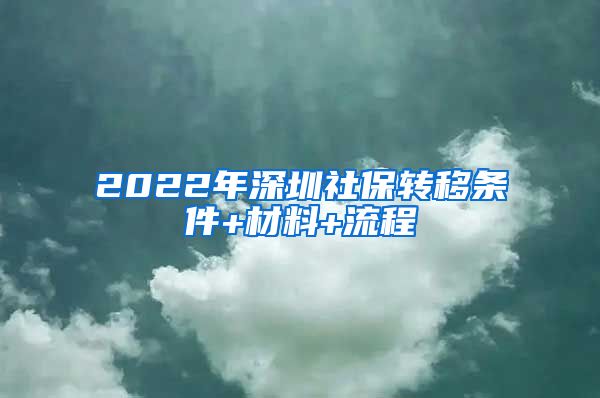 2022年深圳社保转移条件+材料+流程