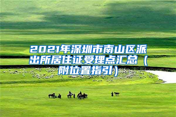 2021年深圳市南山区派出所居住证受理点汇总（附位置指引）