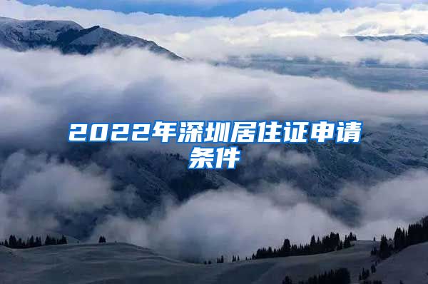 2022年深圳居住证申请条件