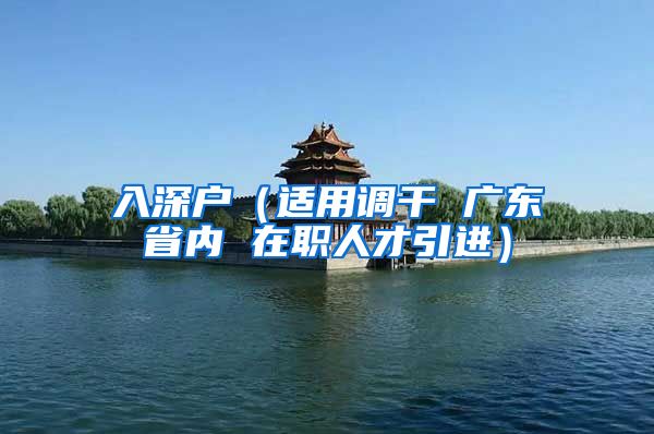 入深户（适用调干 广东省内 在职人才引进）