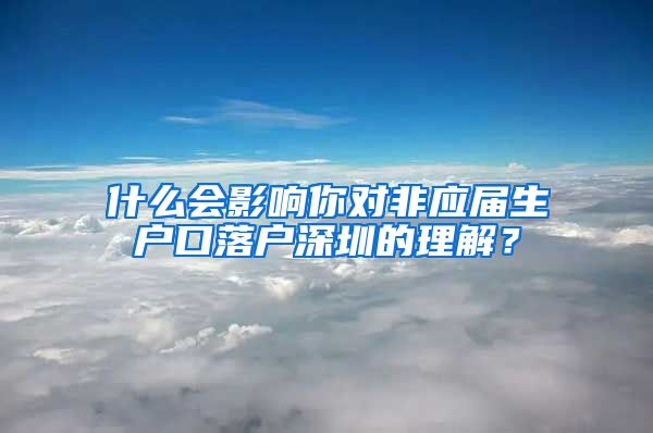 什么会影响你对非应届生户口落户深圳的理解？