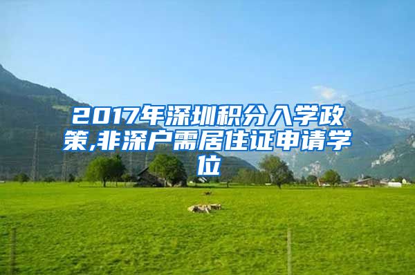 2017年深圳积分入学政策,非深户需居住证申请学位