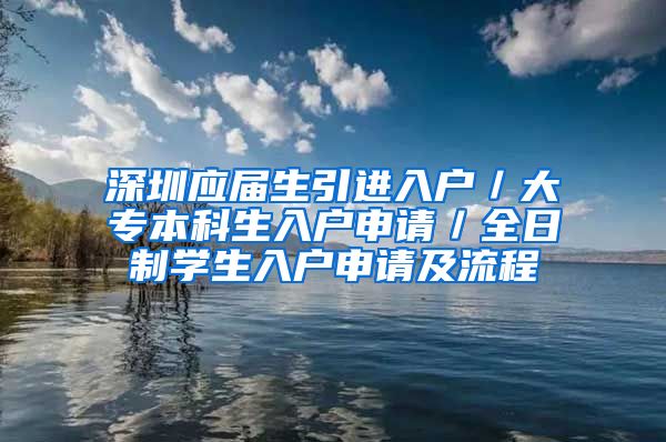 深圳应届生引进入户／大专本科生入户申请／全日制学生入户申请及流程