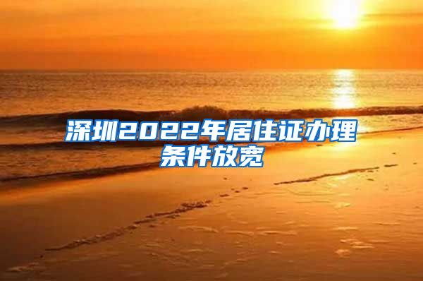 深圳2022年居住证办理条件放宽