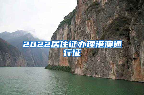 2022居住证办理港澳通行证