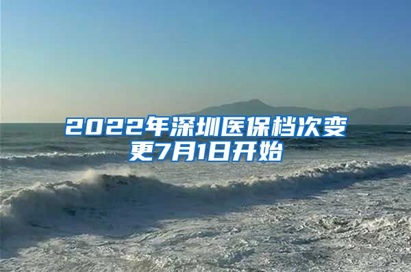 2022年深圳医保档次变更7月1日开始