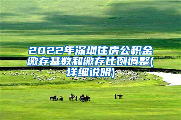 2022年深圳住房公积金缴存基数和缴存比例调整(详细说明)