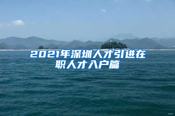 2021年深圳人才引进在职人才入户篇