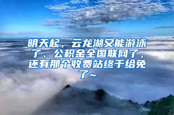 明天起，云龙湖又能游泳了、公积金全国联网了，还有那个收费站终于给免了~