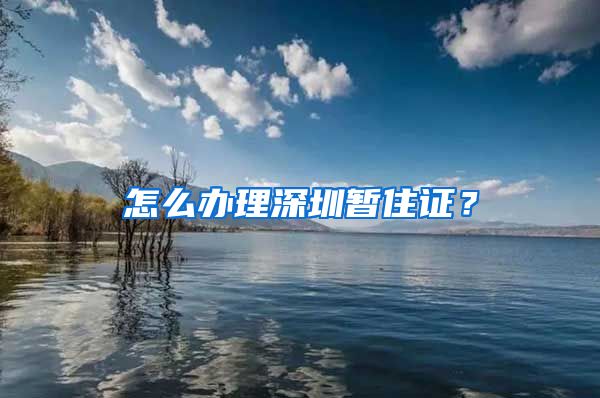 怎么办理深圳暂住证？