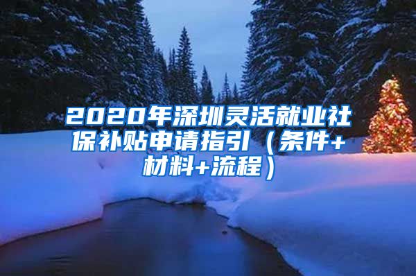 2020年深圳灵活就业社保补贴申请指引（条件+材料+流程）