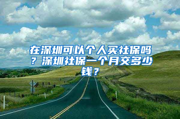 在深圳可以个人买社保吗？深圳社保一个月交多少钱？