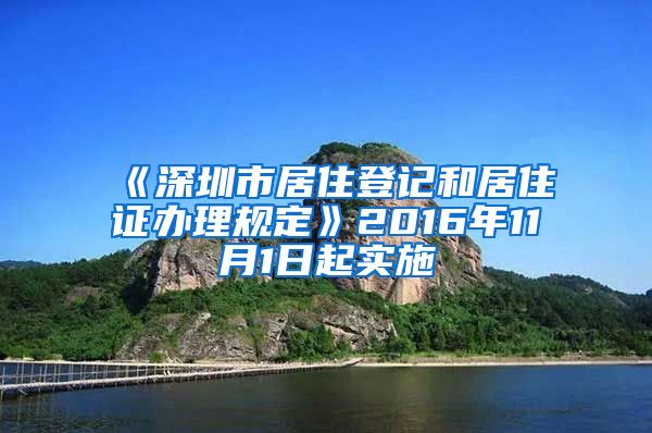 《深圳市居住登记和居住证办理规定》2016年11月1日起实施