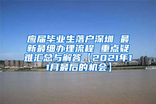 应届毕业生落户深圳 最新最细办理流程 重点疑难汇总与解答【2021年11月最后的机会】