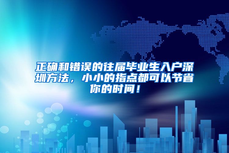 正确和错误的往届毕业生入户深圳方法，小小的指点都可以节省你的时间！