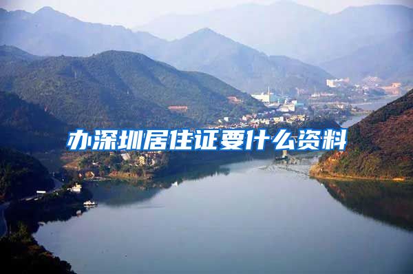 办深圳居住证要什么资料