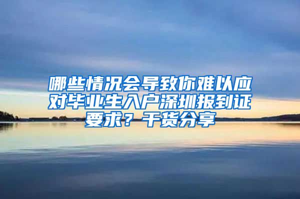 哪些情况会导致你难以应对毕业生入户深圳报到证要求？干货分享