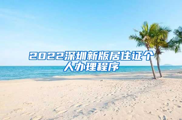 2022深圳新版居住证个人办理程序