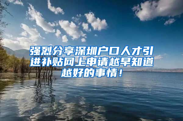 强烈分享深圳户口人才引进补贴网上申请越早知道越好的事情！